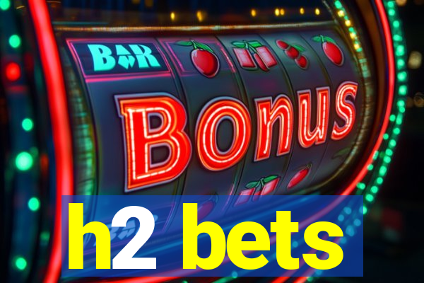 h2 bets